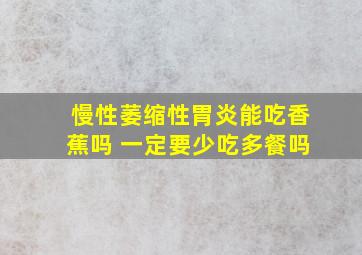 慢性萎缩性胃炎能吃香蕉吗 一定要少吃多餐吗